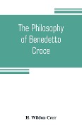 The philosophy of Benedetto Croce - H. Wildon Carr