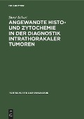 Angewandte Histo- und Zytochemie in der Diagnostik intrathorakaler Tumoren - Horst Eckert