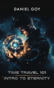 Cover-Bild zum Titel 'Time Travel 101: Intro To Eternity (The Time Travel Series, #1)' von 'Daniel Goy'
