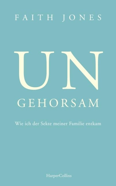 Ungehorsam - Wie ich der Sekte meiner Familie entkam - Faith Jones
