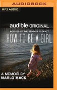 How to Be a Girl: A Memoir - Marlo Mack