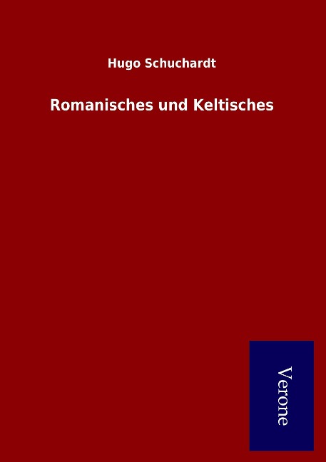 Romanisches und Keltisches - Hugo Schuchardt