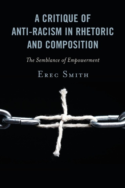 A Critique of Anti-Racism in Rhetoric and Composition - Erec Smith