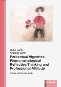 Cover-Bild zum Titel 'Perceptual Vignettes. Phenomenological Reflective Thinking and Professional Attitude' von 'Ulrike Barth, Angelika Wiehl'