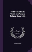 Cover-Bild zum Titel 'Semi-centennial Week At Wabash College, June 1882' von 'Wabash College'