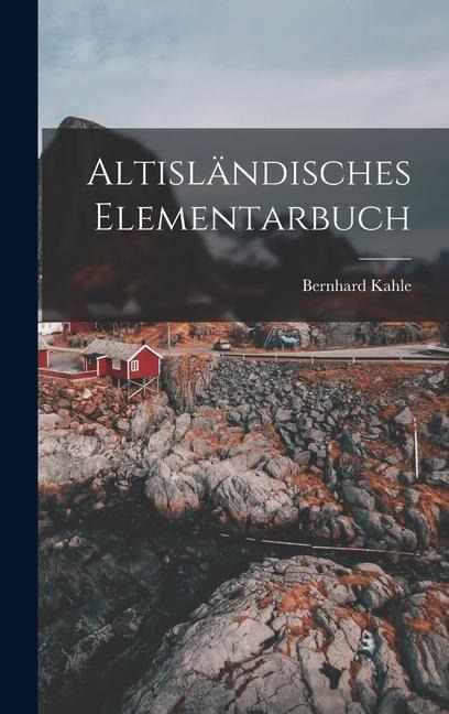 Altisländisches Elementarbuch - Bernhard Kahle