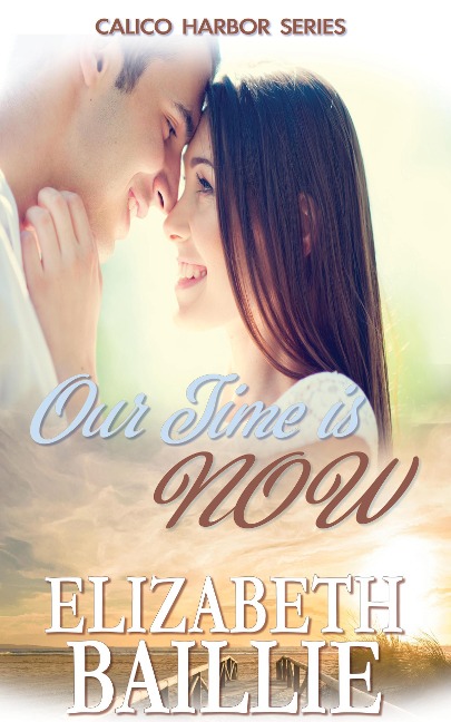 Our Time Is Now (Calico Harbor Series, #2) - Elizabeth Baillie