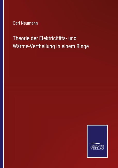 Theorie der Elektricitäts- und Wärme-Vertheilung in einem Ringe - Carl Neumann