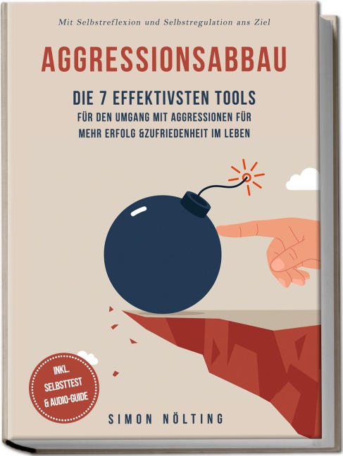 Aggressionsabbau: Die 7 effektivsten Tools für den Umgang mit Aggressionen für mehr Erfolg & Zufriedenheit im Leben - Mit Selbstreflexion und Selbstregulation ans Ziel - inkl. Selbsttest & Audio-Guide - Simon Nölting