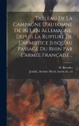 Cover-Bild zum Titel 'Tableau de la campagne d'automne de 1813, en Allemagne, depuis la rupture de l'armistice jusqu'au passage du Rhin par l'armée française ..' von ''