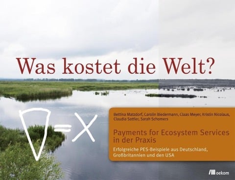 Was kostet die Welt? Payments for Ecosystem Services in der Praxis - Bettina Matzdorf, Claudia Sattler, Kristin Nicolaus, Sarah Schomers, Carolin Biedermann