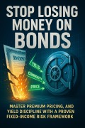 Cover-Bild zum Titel 'Stop Losing Money on Bonds: Master Premium Pricing, Convexity, and Yield Discipline with a Proven Fixed-Income Risk Framework' von 'Selina Ashbourne'