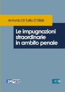 Le impugnazioni straordinarie in ambito penale - Antonio Di Tullio D'Elisiis