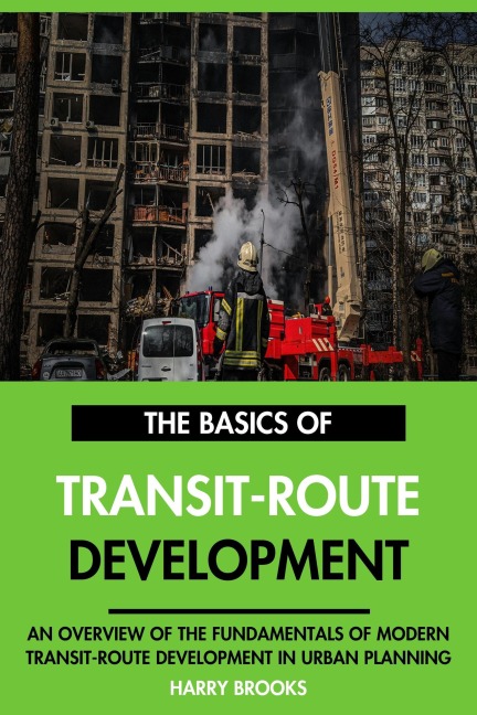 The Basics of Modern Transit-Route Development: An Overview of the Fundamentals of Transit-Route Development in Urban Planning. - Harry Brooks