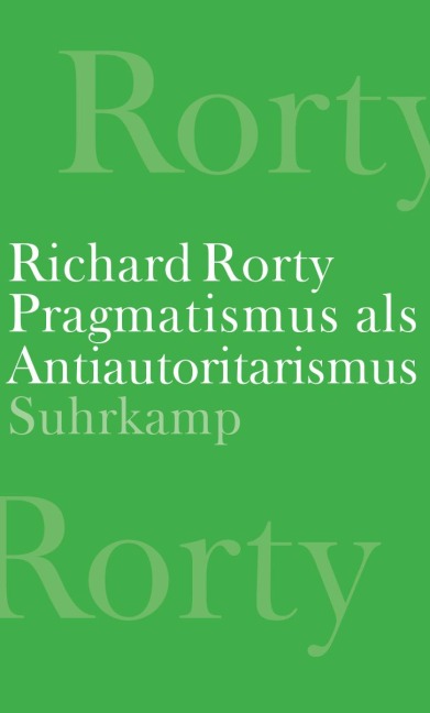Pragmatismus als Antiautoritarismus - Richard Rorty