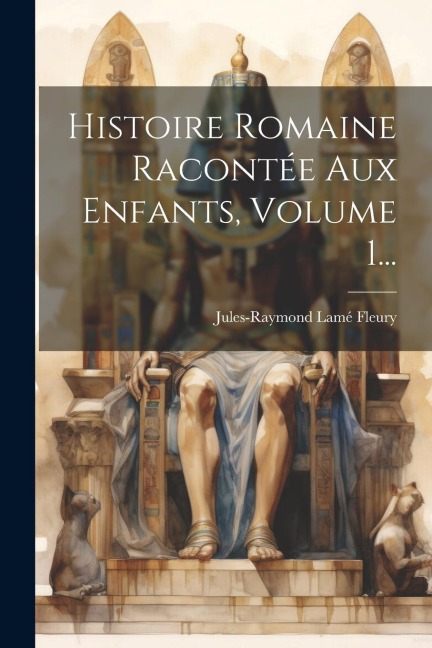 Histoire Romaine Racontée Aux Enfants, Volume 1... - Jules-Raymond Lamé Fleury