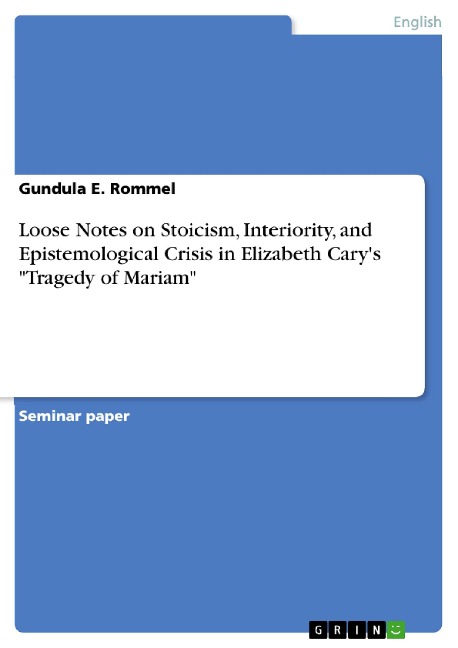 Loose Notes on Stoicism, Interiority, and Epistemological Crisis in Elizabeth Cary's "Tragedy of Mariam" - Gundula E. Rommel