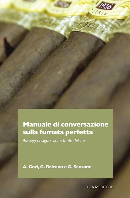 Manuale di conversazione sulla fumata perfetta. Assaggi di sigari, vini e tante delizie - Andrea Gori, Giuseppe Balzano, Gianluca Sansone
