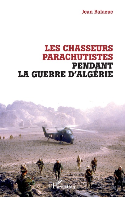 Les chasseurs parachutistes pendant la guerre d'Algérie - Jean Balazuc