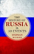 The History of Russia in 50 Events - Stephan Weaver