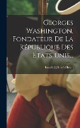 Georges Washington, Fondateur De La République Des États-unis... - 