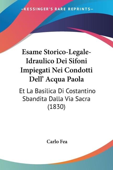 Esame Storico-Legale-Idraulico Dei Sifoni Impiegati Nei Condotti Dell' Acqua Paola - Carlo Fea