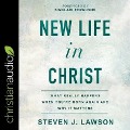 New Life in Christ: What Really Happens When You're Born Again and Why It Matters - Steven J. Lawson