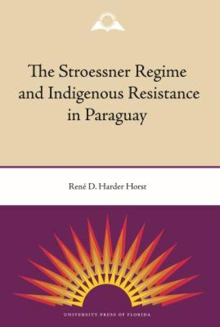 The Stroessner Regime and Indigenous Resistance in Paraguay - René Harder Horst