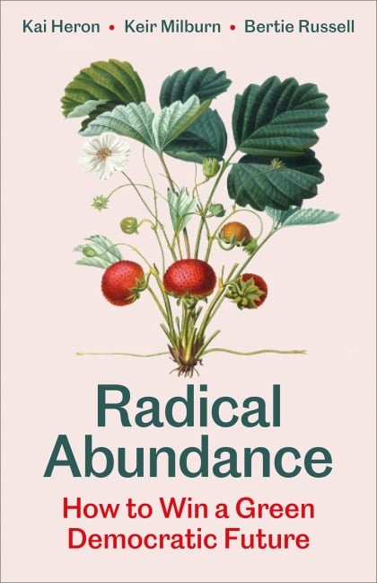 Radical Abundance - Kai Heron, Bertie Russell, Keir Milburn