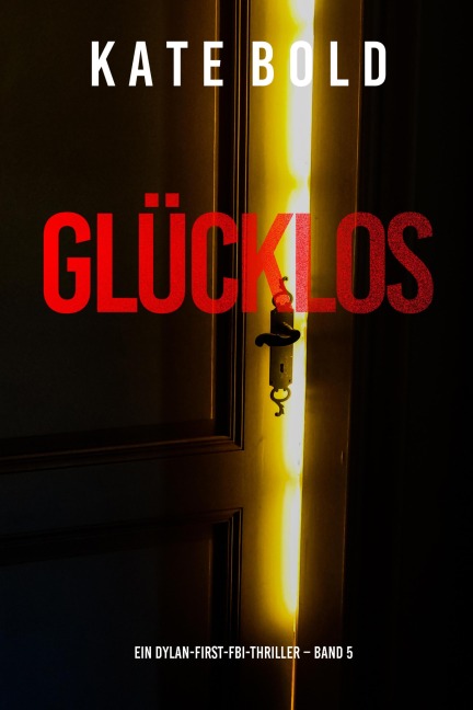 Glücklos (Ein Dylan-First-FBI-Thriller - Band 5) - Kate Bold