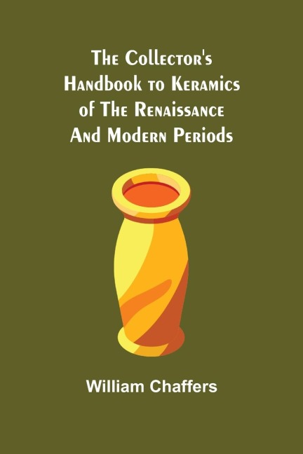 The Collector's Handbook to Keramics of the Renaissance and Modern Periods - William Chaffers