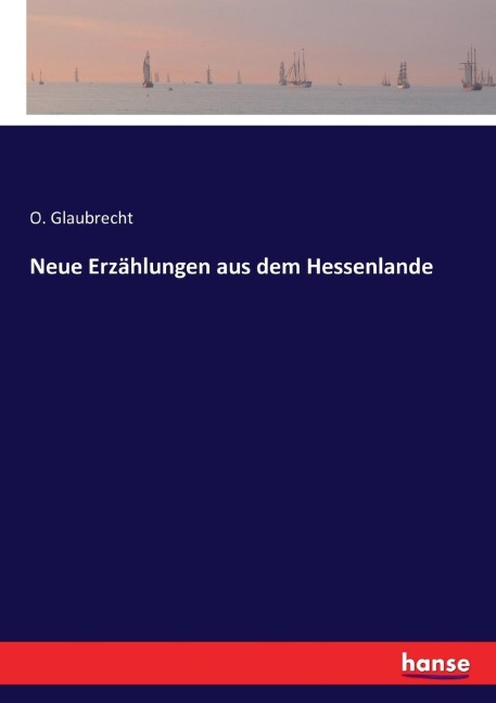 Neue Erzählungen aus dem Hessenlande - O. Glaubrecht
