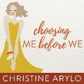Choosing Me Before We: Every Woman's Guide to Life and Love - Christine Arylo