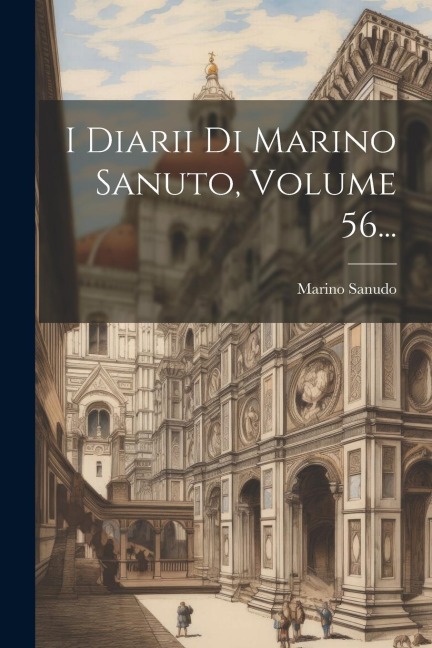 I Diarii Di Marino Sanuto, Volume 56... - Marino Sanudo