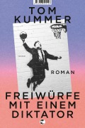 Cover-Bild zum Titel 'Freiwürfe mit einem Diktator' von 'Tom Kummer'
