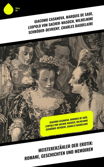 Meistererzähler der Erotik: Romane, Geschichten und Memoiren - Giacomo Casanova, Arthur Schnitzler, Leopold von Sacher-Masoch, Guy de Maupassant, Alfred De Musset