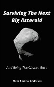 Cover-Bild zum Titel 'Surviving the Next Big Asteroid and Being the Chosen Race' von 'Chris Andrew Anderson'