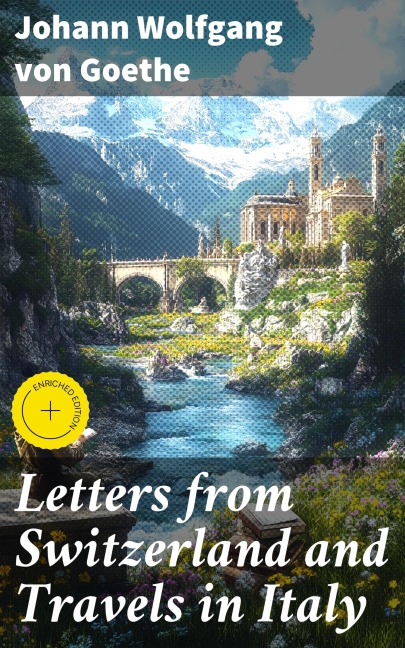 Letters from Switzerland and Travels in Italy - Johann Wolfgang von Goethe