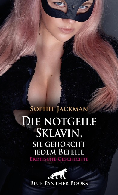 Die notgeile Sklavin, sie gehorcht jedem Befehl | Erotische Geschichte - Sophie Jackman