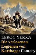Die verlorenen Legionen von Karthago: Fantasy - Leroy Yerxa