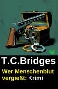 Cover-Bild zum Titel 'Wer Menschenblut vergießt: Krimi' von 'T. C. Bridges'