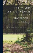 Cover-Bild zum Titel 'The Life and Letters of James Henley Thornwell: Ex-president of the South Carolina College, Late Professor of Theology in the Theological Seminary at' von 'James Henley Thornwell, B. M. Palmer'