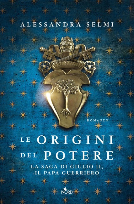 Le origini del potere. La saga di Giulio II, il papa guerriero - Alessandra Selmi