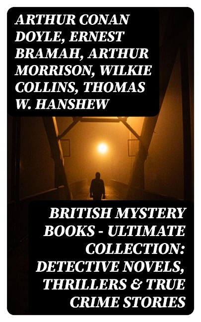 British Mystery Books - Ultimate Collection: Detective Novels, Thrillers & True Crime Stories - Arthur Conan Doyle, A. M. Williamson, R. Austin Freeman, E. W. Hornung, G. K. Chesterton