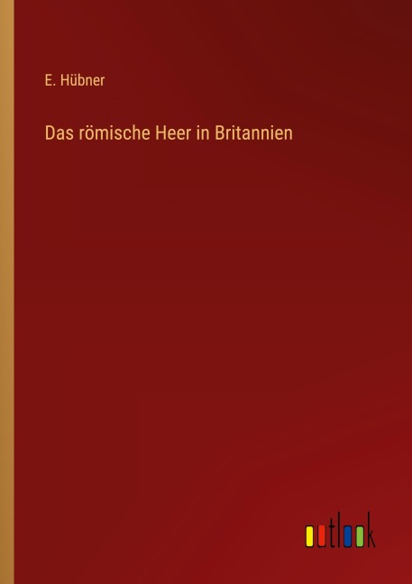 Das römische Heer in Britannien - E. Hübner