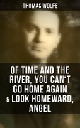 Thomas Wolfe: Of Time and the River, You Can't Go Home Again & Look Homeward, Angel - Thomas Wolfe