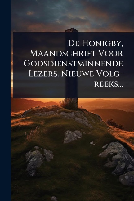 De Honigby, Maandschrift Voor Godsdienstminnende Lezers. Nieuwe Volg-reeks... - Anonymous