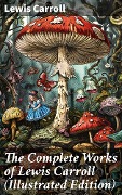 Cover-Bild zum Titel 'The Complete Works of Lewis Carroll (Illustrated Edition)' von 'Lewis Carroll'
