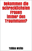 Cover-Bild zum Titel 'Bekommen die schrecklichsten Frauen immer den Traummann?' von 'Tobias Wolke'