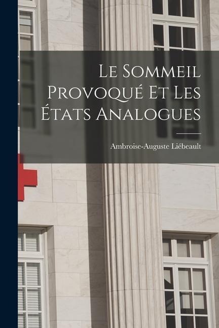 Le sommeil provoqué et les états analogues - Ambroise-Auguste Liébeault